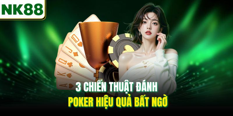3 chiến thuật đánh Poker hiệu quả bất ngờ