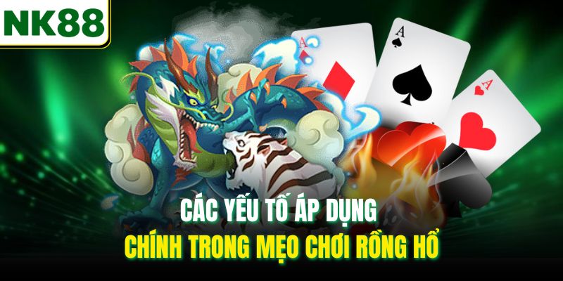 Các yếu tố áp dụng chính trong mẹo chơi Rồng Hổ