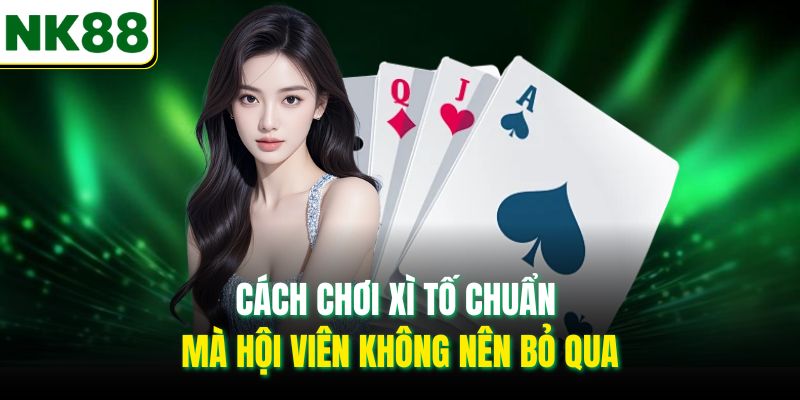 Cách chơi xì tố chuẩn mà hội viên không nên bỏ qua