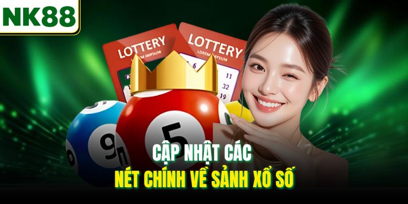 Cập nhật các nét chính về sảnh xổ số