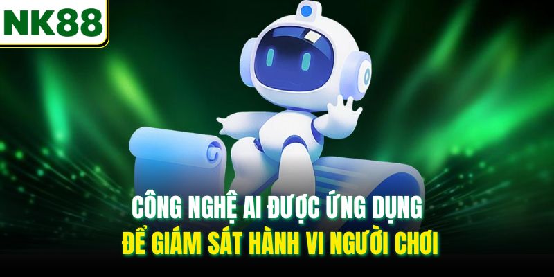Công nghệ AI được ứng dụng để giám sát hành vi người chơi