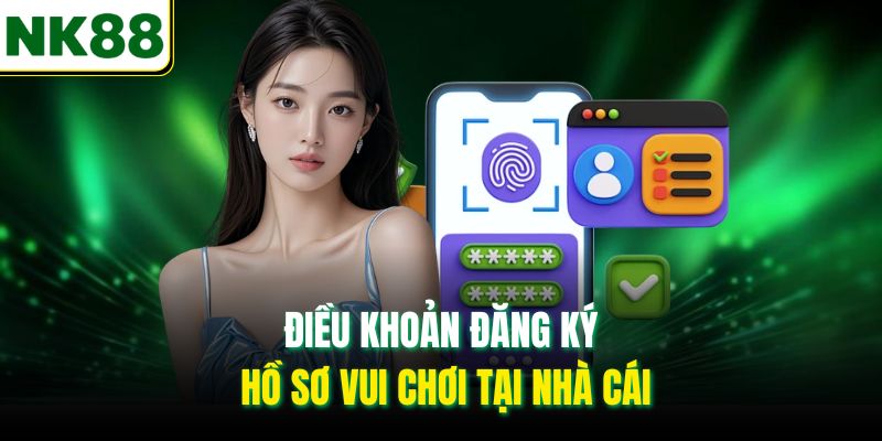 Điều khoản đăng ký hồ sơ vui chơi tại nhà cái