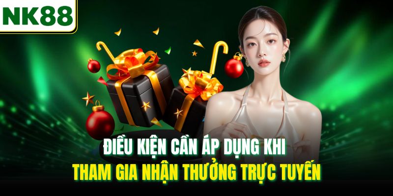 Điều kiện cần áp dụng khi tham gia nhận thưởng trực tuyến