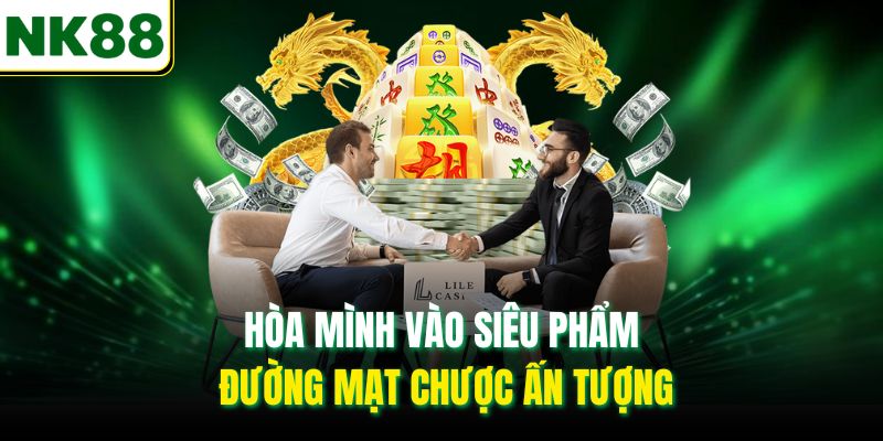 Hòa mình vào siêu phẩm Đường Mạt Chược ấn tượng