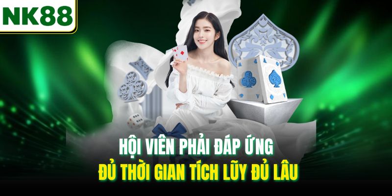 Hội viên phải đáp ứng đủ thời gian tích lũy đủ lâu