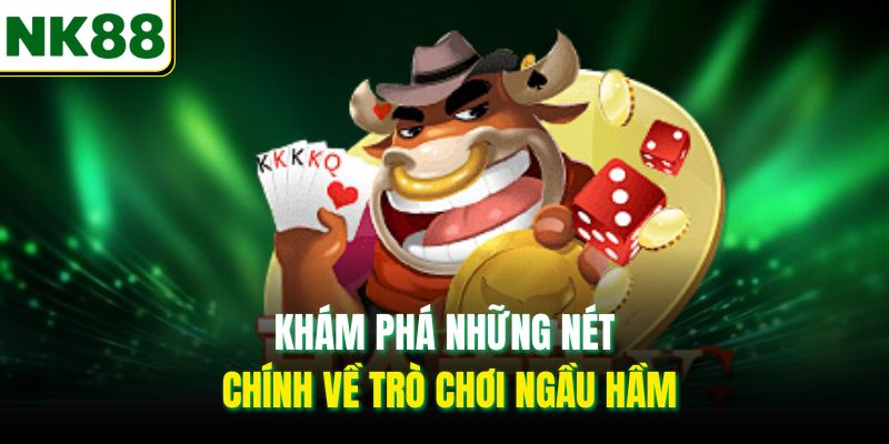 Khám phá những nét chính về trò chơi Ngầu Hầm