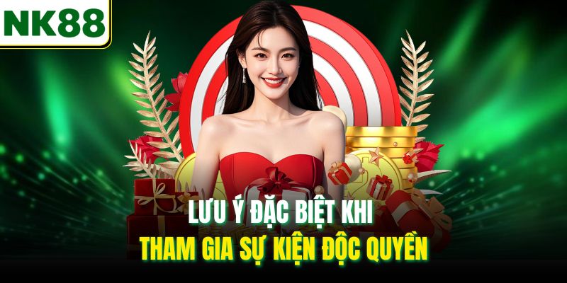 Lưu ý đặc biệt khi tham gia sự kiện độc quyền
