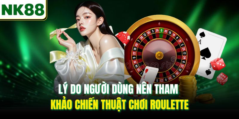 Lý do người dùng nên tham khảo chiến thuật chơi Roulette