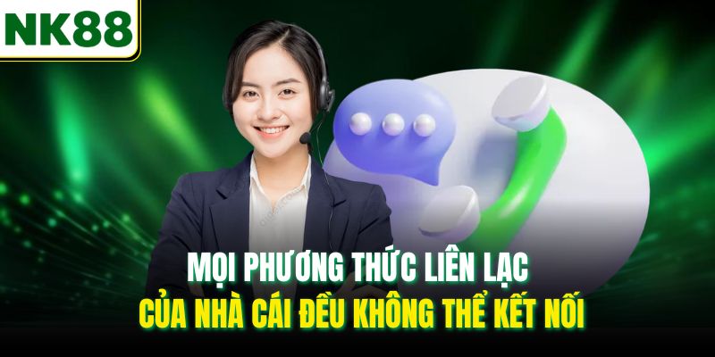 Mọi phương thức liên lạc của nhà cái đều không thể kết nối
