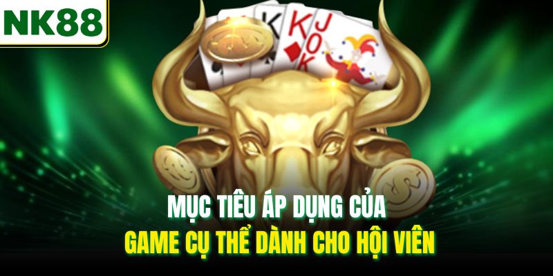 Mục tiêu áp dụng của game cụ thể dành cho hội viên