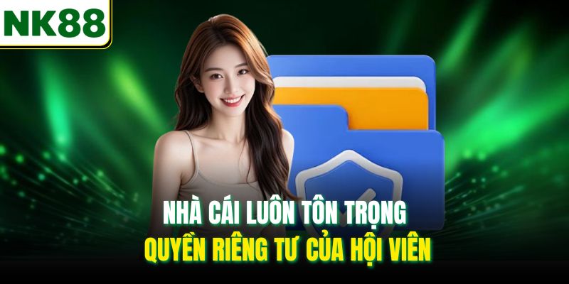 Nhà cái luôn tôn trọng quyền riêng tư của hội viên