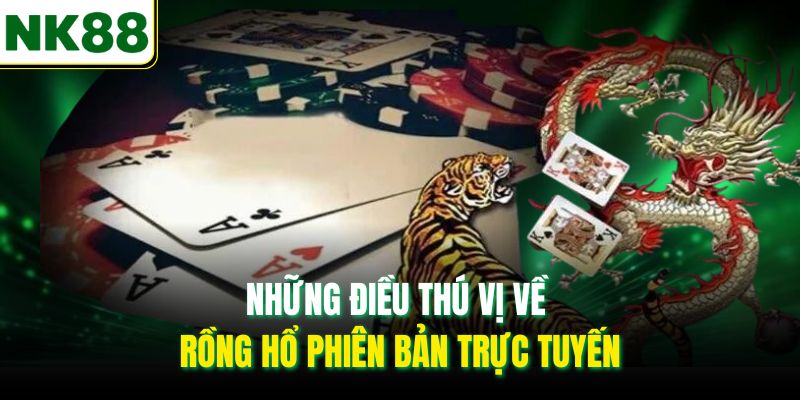 Những điều thú vị về Rồng Hổ phiên bản trực tuyến