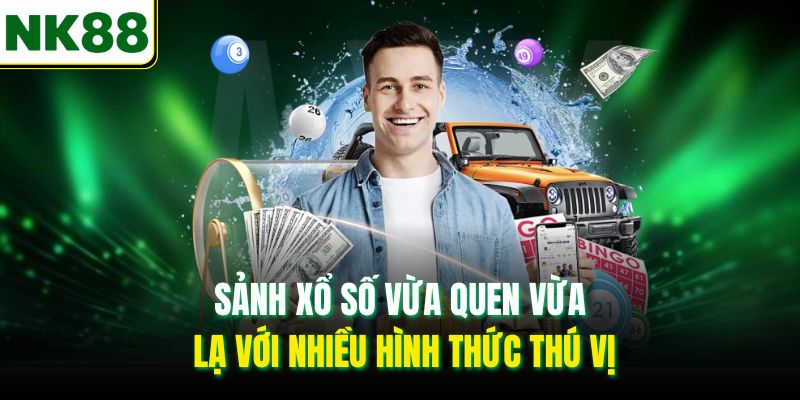 Sảnh xổ số vừa quen vừa lạ với nhiều hình thức thú vị