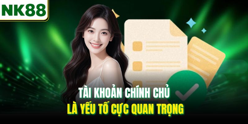 Tài khoản chính chủ là yếu tố cực quan trọng