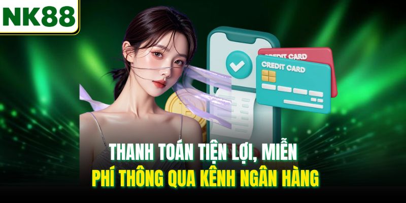 Thanh toán tiện lợi, miễn phí thông qua kênh ngân hàng