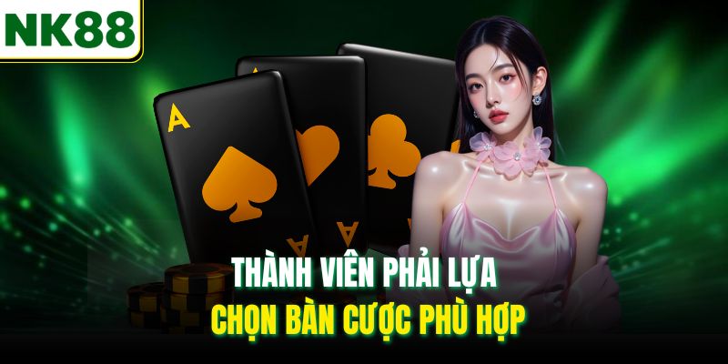 Thành viên phải lựa chọn bàn cược phù hợp