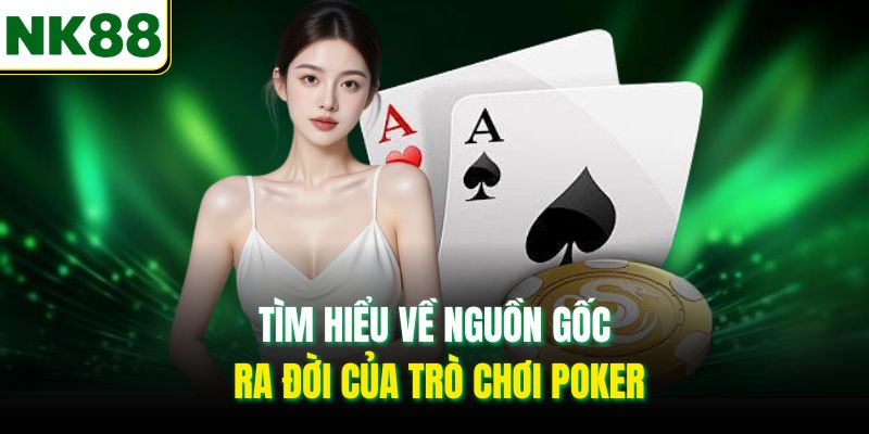 Tìm hiểu về nguồn gốc ra đời của trò chơi Poker