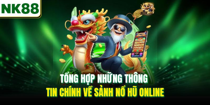 Tổng hợp những thông tin chính về sảnh nổ hũ online