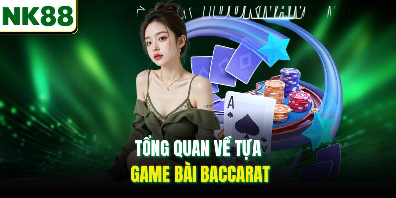 Tổng quan về tựa game bài Baccarat