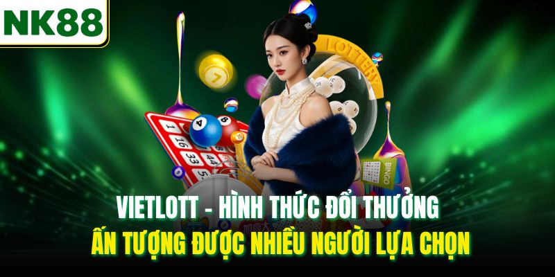 Vietlott - Hình thức đổi thưởng ấn tượng được nhiều người lựa chọn