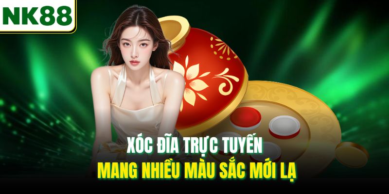 Xóc Đĩa trực tuyến mang nhiều màu sắc mới lạ