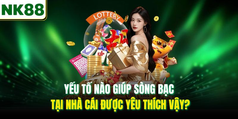 Yếu tố nào giúp sòng bạc tại nhà cái được yêu thích vậy?